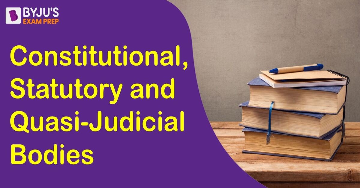 Constitutional, Statutory, And Quasi-Judicial Bodies In India