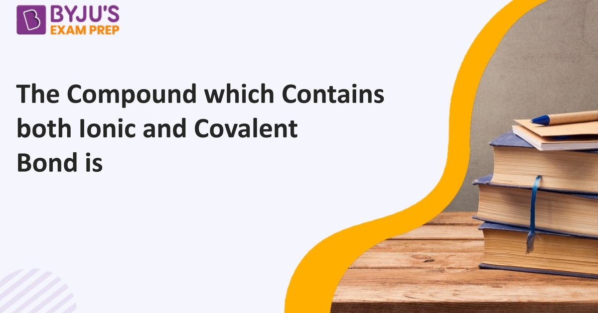 The Compound Which Contains Both Ionic And Covalent Bond Is