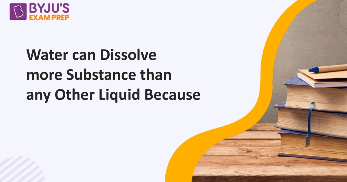 Water can Dissolve more Substance than any Other Liquid Because