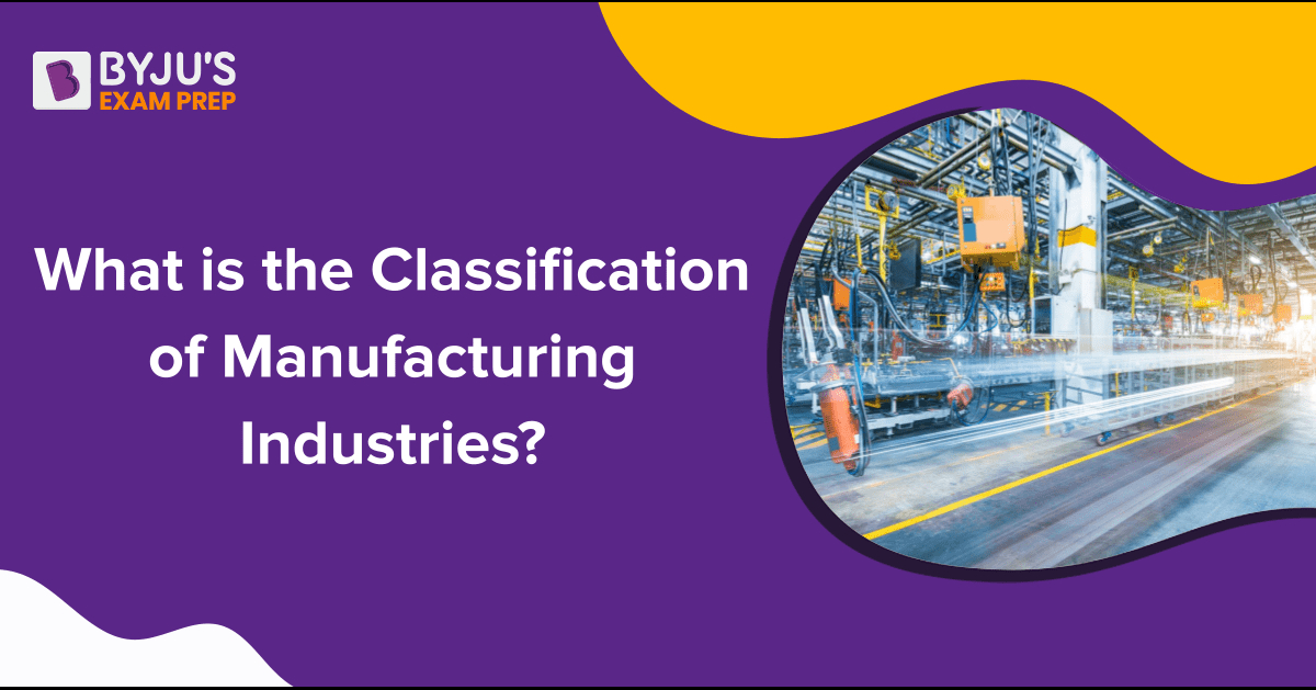 What is the Classification of Manufacturing Industries? [Answer]