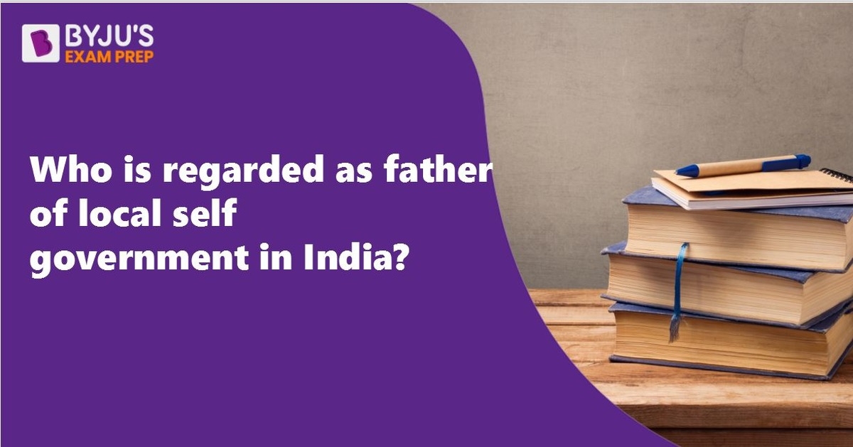 who-is-regarded-as-father-of-local-self-government-in-india