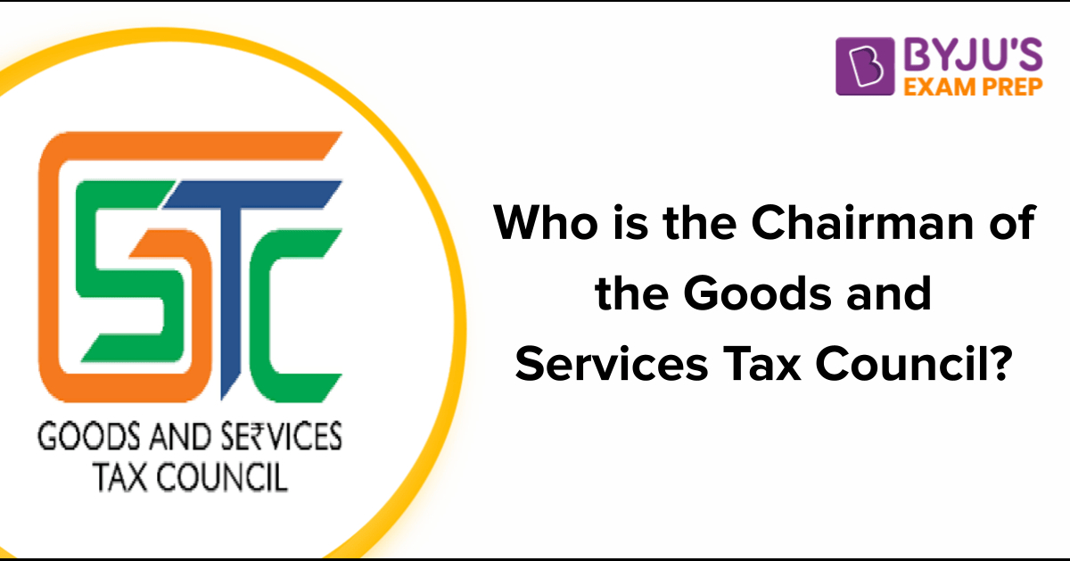 Who Is The Chairman Of The Goods And Services Tax Council?